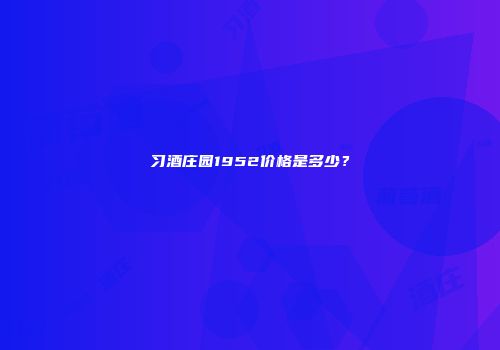 习酒庄园1952价格是多少？