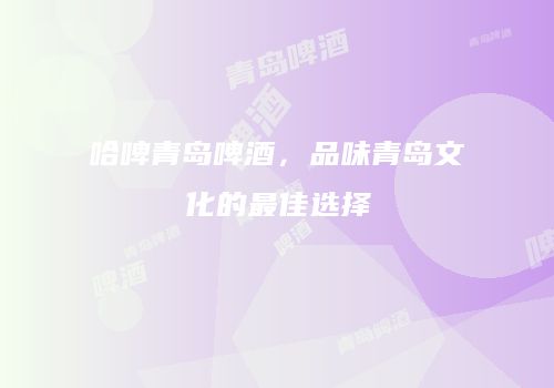 哈啤青岛啤酒，品味青岛文化的最佳选择