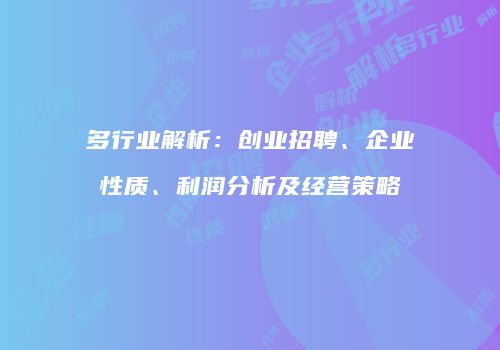 多行业解析：创业招聘、企业性质、利润分析及经营策略