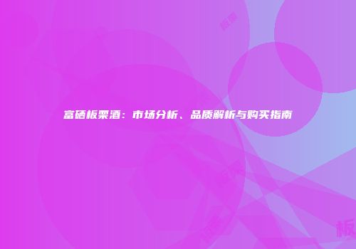 富硒板栗酒：市场分析、品质解析与购买指南