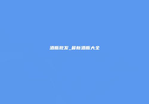 酒瓶批发_最新酒瓶大全