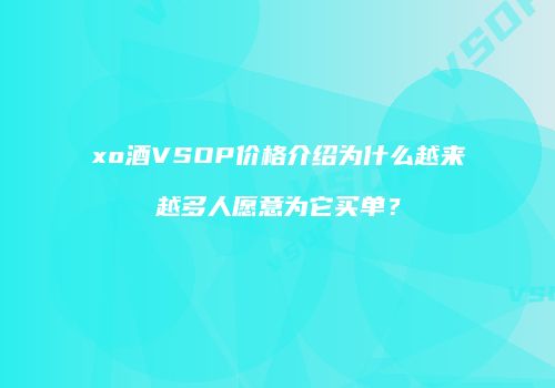 xo酒VSOP价格介绍为什么越来越多人愿意为它买单？