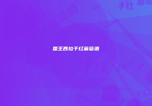 国王西拉干红葡萄酒