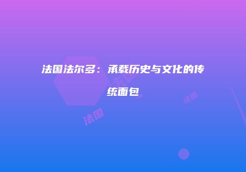 法国法尔多：承载历史与文化的传统面包