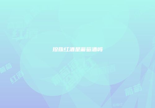 珍珠红酒是葡萄酒吗