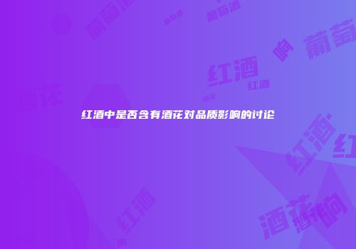 红酒中是否含有酒花对品质影响的讨论