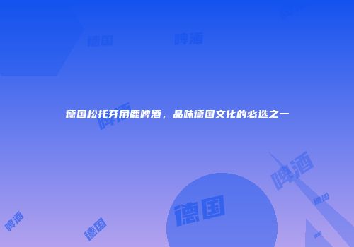 德国松托芬角鹿啤酒，品味德国文化的必选之一