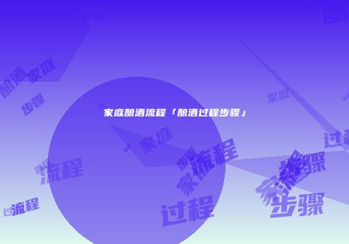 家庭酿酒流程「酿酒过程步骤」