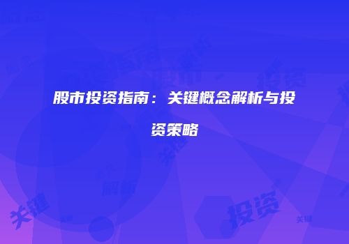 股市投资指南：关键概念解析与投资策略