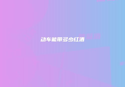 动车能带多少红酒