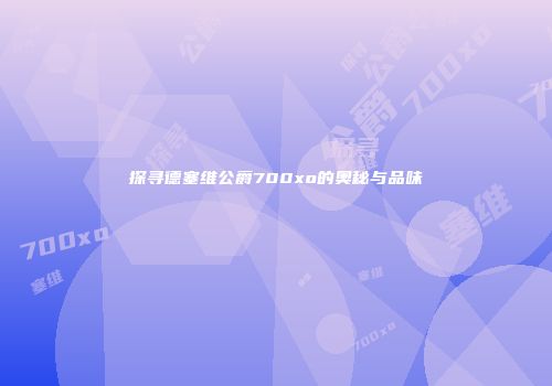 探寻德塞维公爵700xo的奥秘与品味