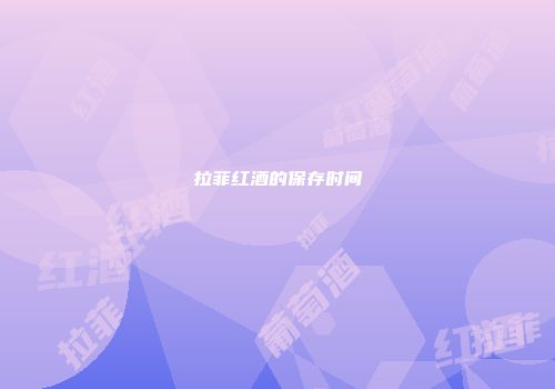 拉菲红酒的保存时间