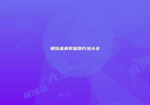 银饰品真假鉴别方法大全