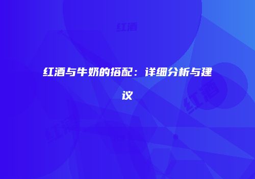 红酒与牛奶的搭配：详细分析与建议