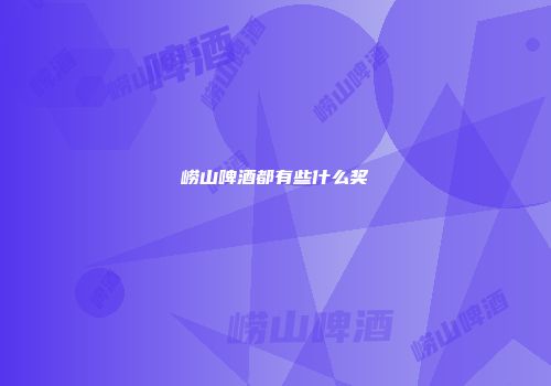 崂山啤酒都有些什么奖