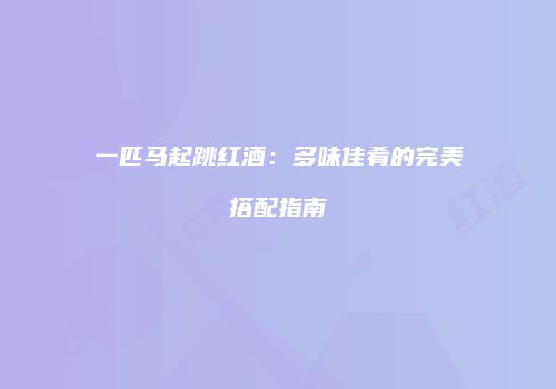 一匹马起跳红酒：多味佳肴的完美搭配指南