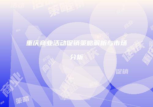 重庆商业活动促销策略解析与市场分析