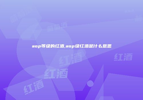 aop等级的红酒,aop级红酒是什么意思