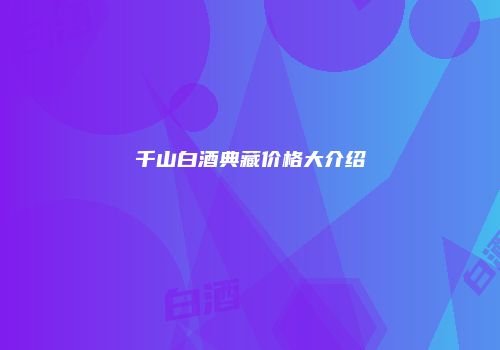千山白酒典藏价格大介绍