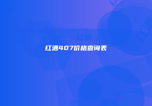 红酒407价格查询表