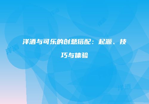 洋酒与可乐的创意搭配：起源、技巧与体验