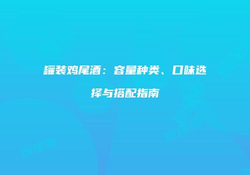 罐装鸡尾酒：容量种类、口味选择与搭配指南