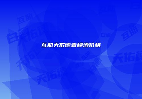 互助天佑德青稞酒价格