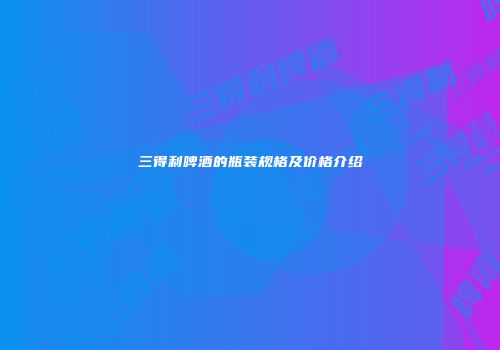 三得利啤酒的瓶装规格及价格介绍