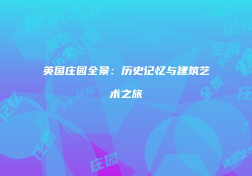 英国庄园全景：历史记忆与建筑艺术之旅