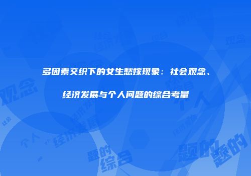 多因素交织下的女生愁嫁现象：社会观念、经济发展与个人问题的综合考量
