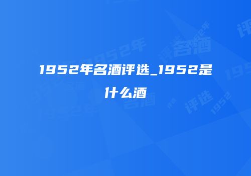 1952年名酒评选_1952是什么酒