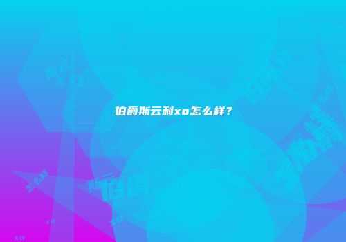 伯爵斯云利xo怎么样？