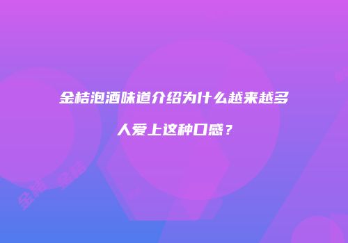 金桔泡酒味道介绍为什么越来越多人爱上这种口感？