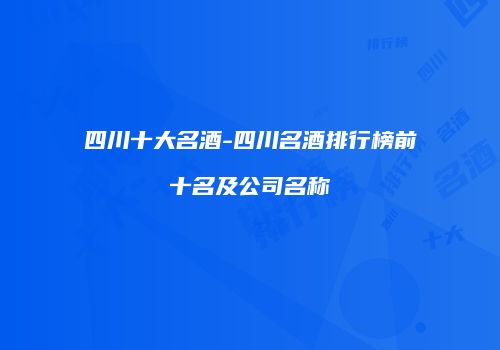 四川十大名酒-四川名酒排行榜前十名及公司名称
