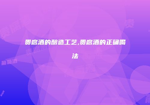 贵腐酒的酿造工艺,贵腐酒的正确喝法