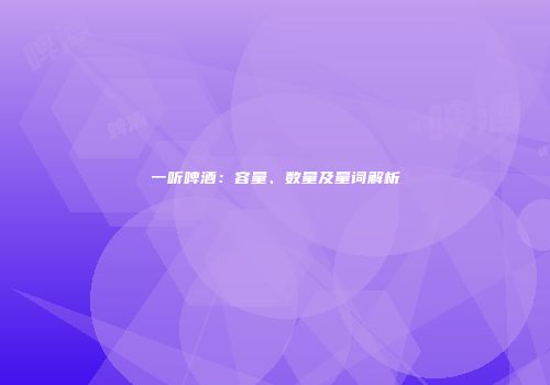 一听啤酒：容量、数量及量词解析