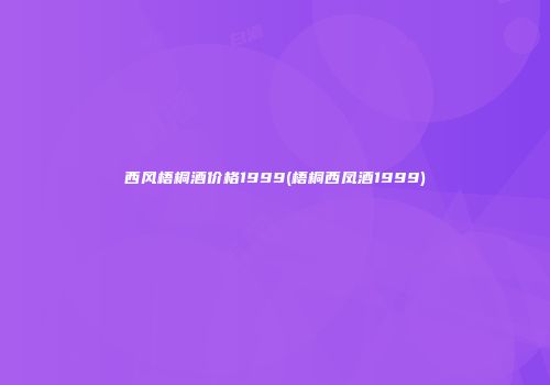西风梧桐酒价格1999(梧桐西凤酒1999)
