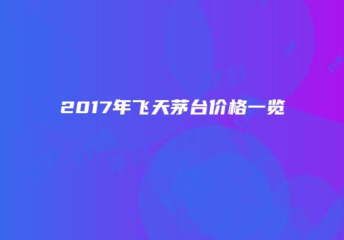 2017年飞天茅台价格一览