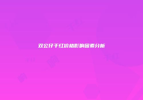 双公仔干红价格影响因素分析