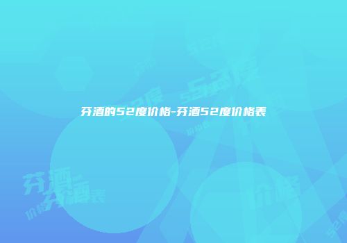 芬酒的52度价格-芬酒52度价格表