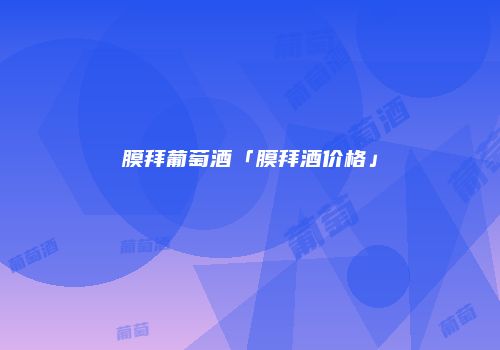 膜拜葡萄酒「膜拜酒价格」