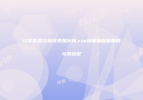 让你的夏日派对更加火爆,rio鸡尾酒和雪碧的完美搭配