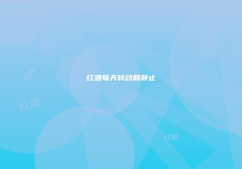 红酒每天转动和静止