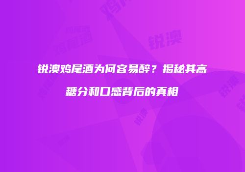 锐澳鸡尾酒为何容易醉？揭秘其高糖分和口感背后的真相