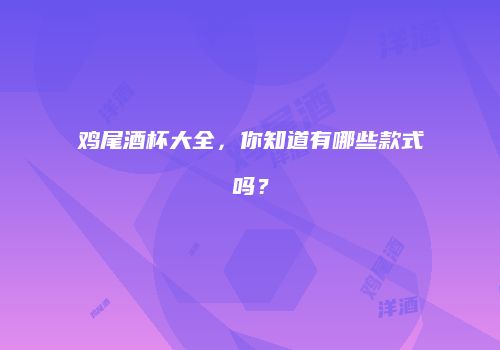 鸡尾酒杯大全，你知道有哪些款式吗？