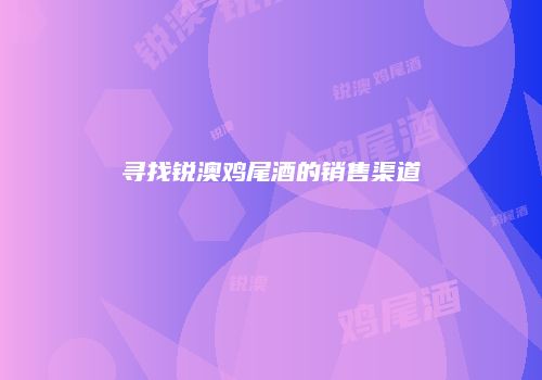 寻找锐澳鸡尾酒的销售渠道