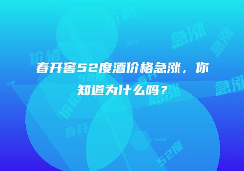 春开窖52度酒价格急涨，你知道为什么吗？