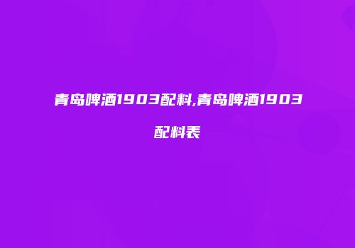 青岛啤酒1903配料,青岛啤酒1903配料表