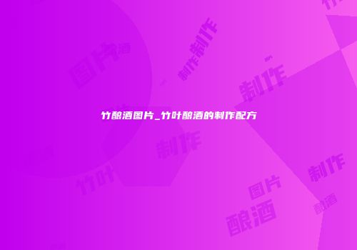 竹酿酒图片_竹叶酿酒的制作配方