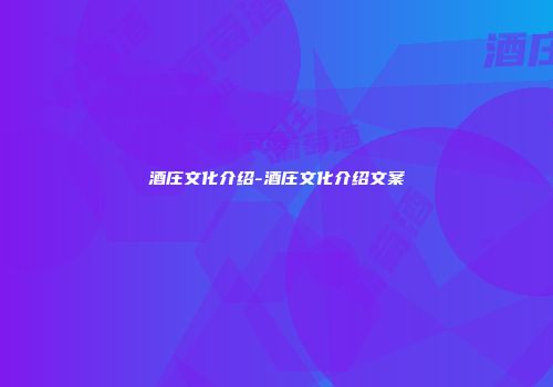 酒庄文化介绍-酒庄文化介绍文案
